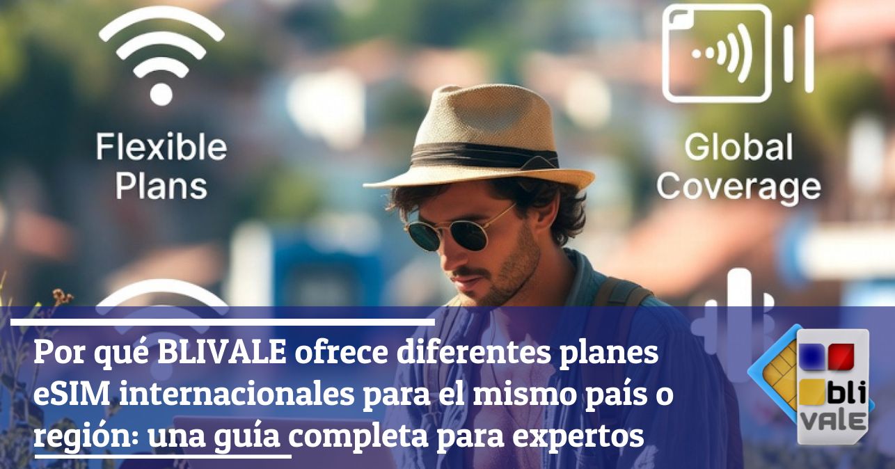 blivale_image_es_Por qu&eacute; BLIVALE ofrece varios planes eSIM internacionales_643x337 Por qu&eacute; BLIVALE ofrece diferentes planes eSIM internacionales para el mismo pa&iacute;s o regi&oacute;n: una gu&iacute;a completa para expertos